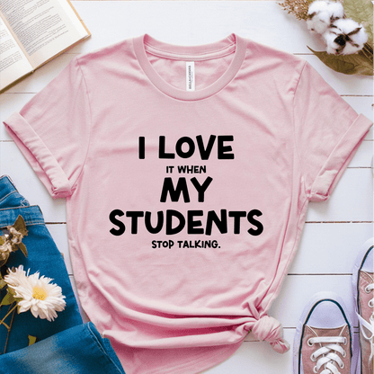 T-Shirt Pink / S I Love It When My Students Stop Talking T-Shirt