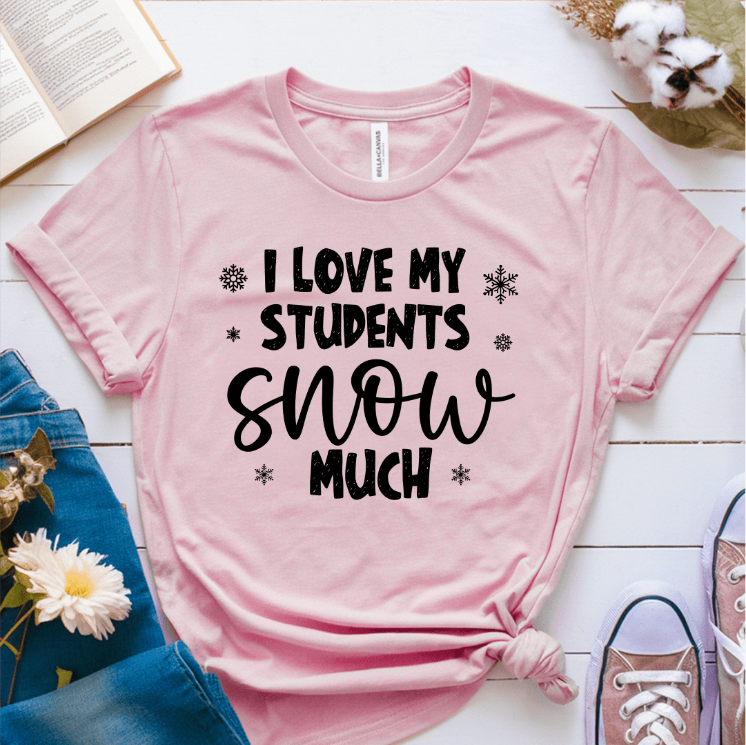 T-Shirt Pink / S I Love My Students Snow Much (text) T-Shirt