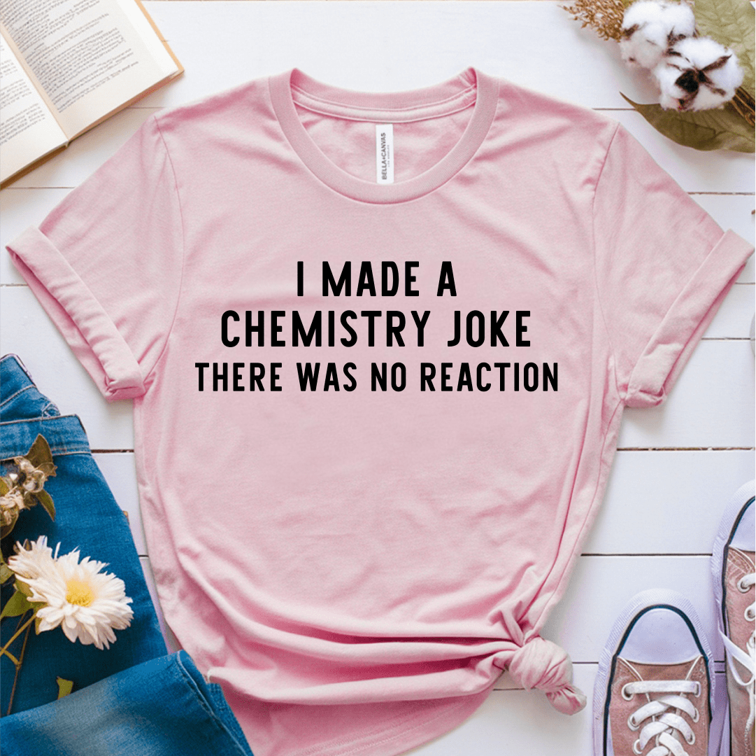 T-Shirt Pink / S I Made A Chemistry Joke T-Shirt