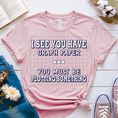 T-Shirt Pink / S I See You Have Graph Paper You Must Be Plotting Something T-Shirt