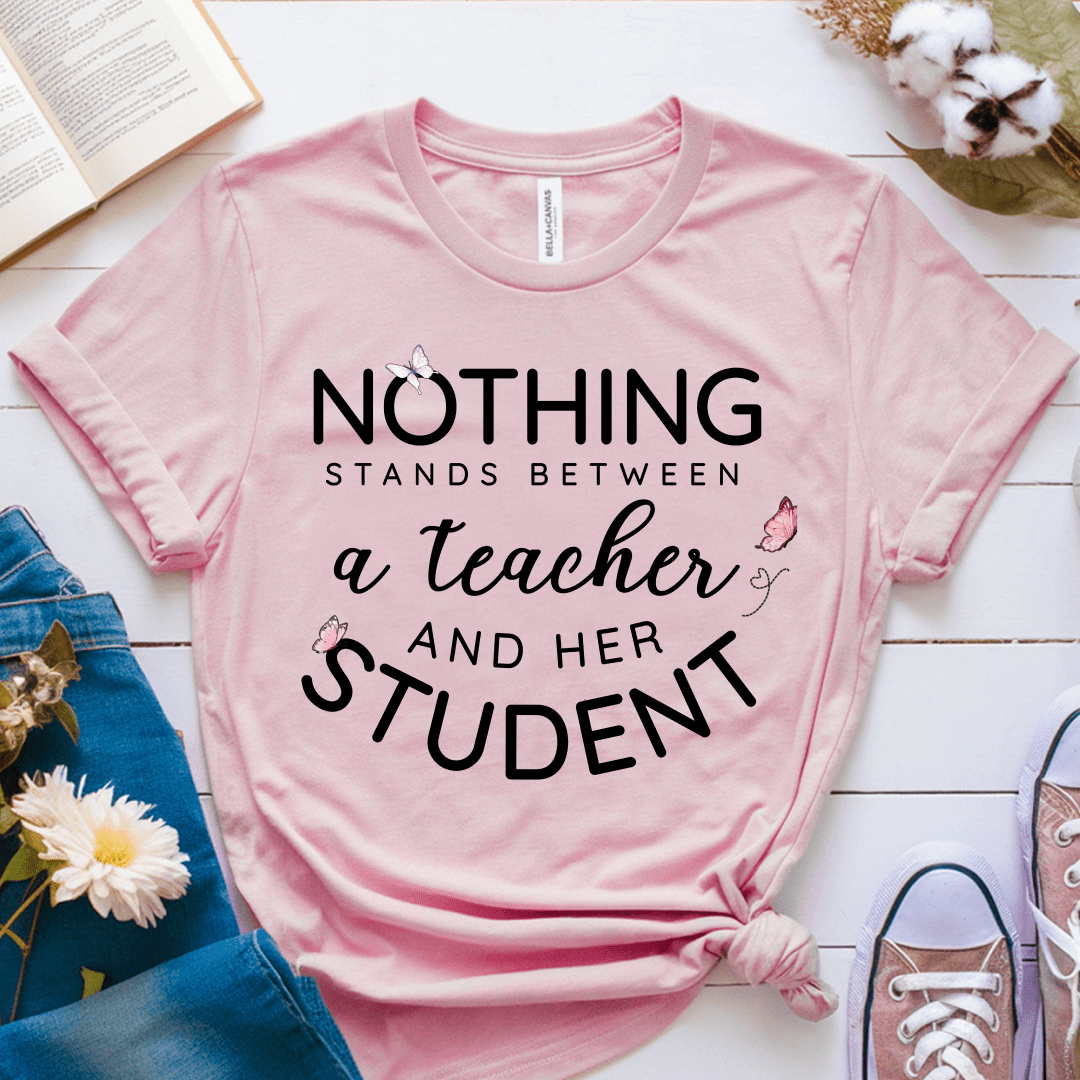 T-Shirt Pink / S Nothing Stands Between A Teacher And Her Student T-Shirt