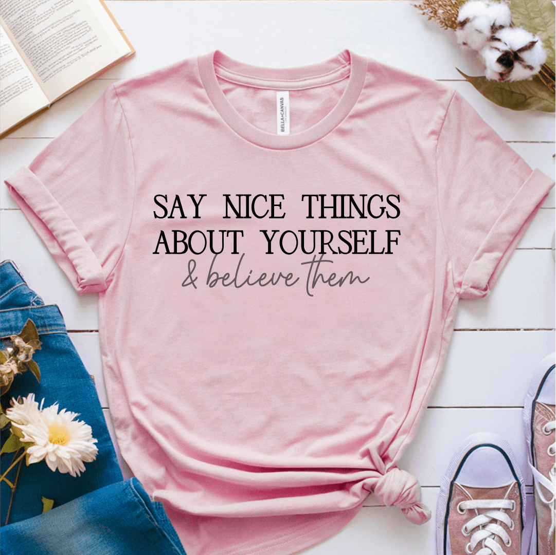 T-Shirt Pink / S Say Nice Things About Yourself and Believe Them T-Shirt