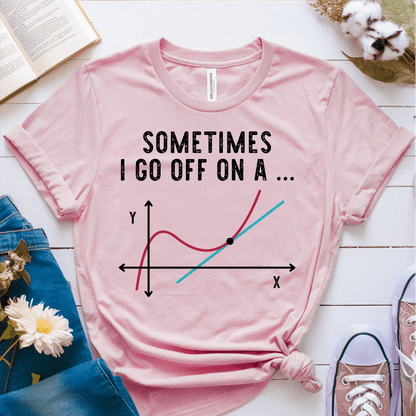 T-Shirt Pink / S Sometimes I Go Off On A Tangent T-Shirt