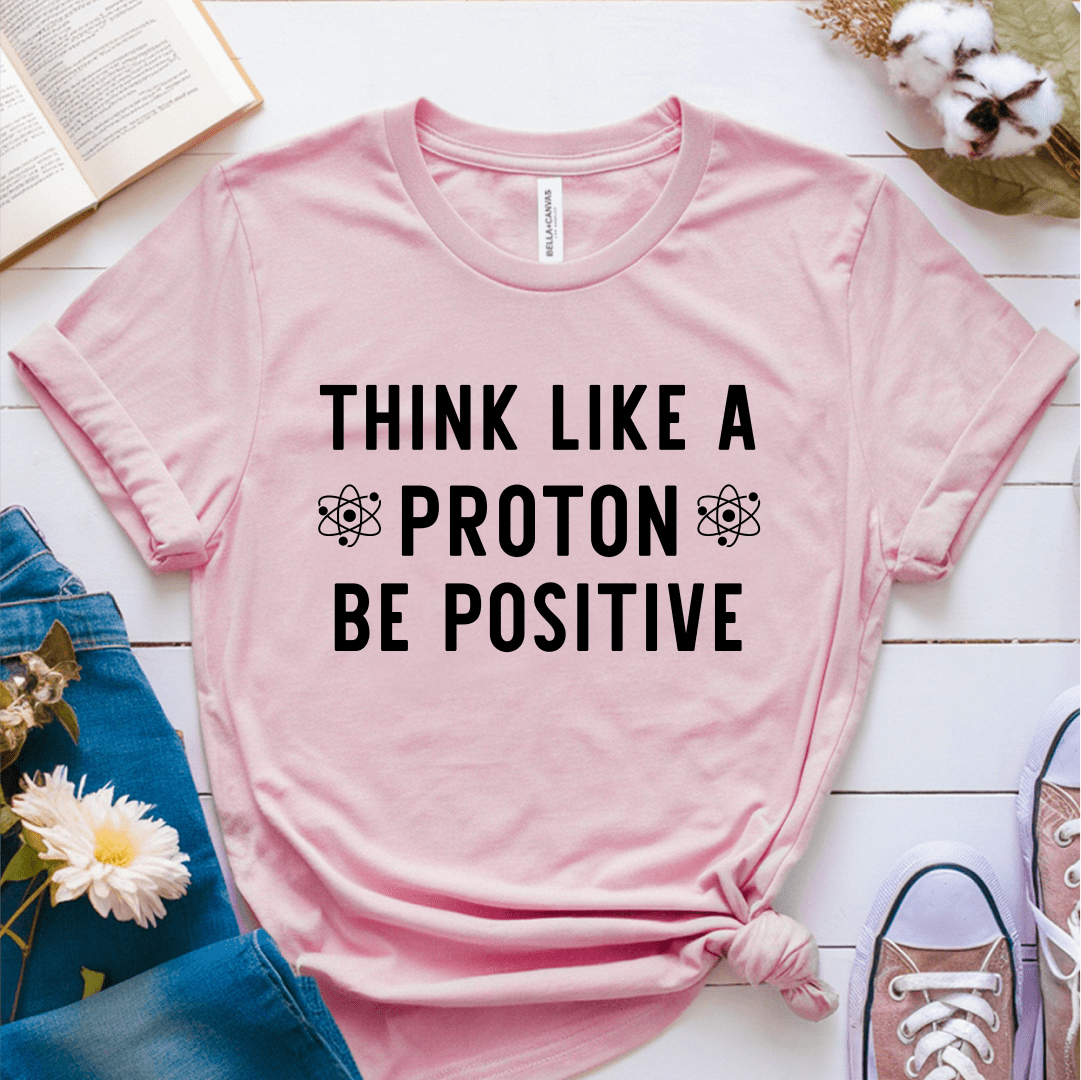 T-Shirt Pink / S Think Like A Proton Be Positive T-Shirt