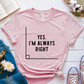 T-Shirt Pink / S Yes I'm Always Right T-Shirt