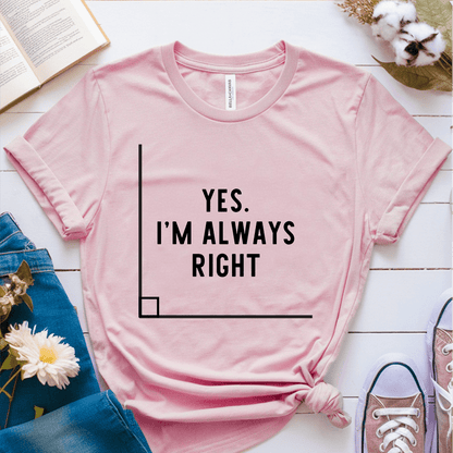 T-Shirt Pink / S Yes I'm Always Right T-Shirt