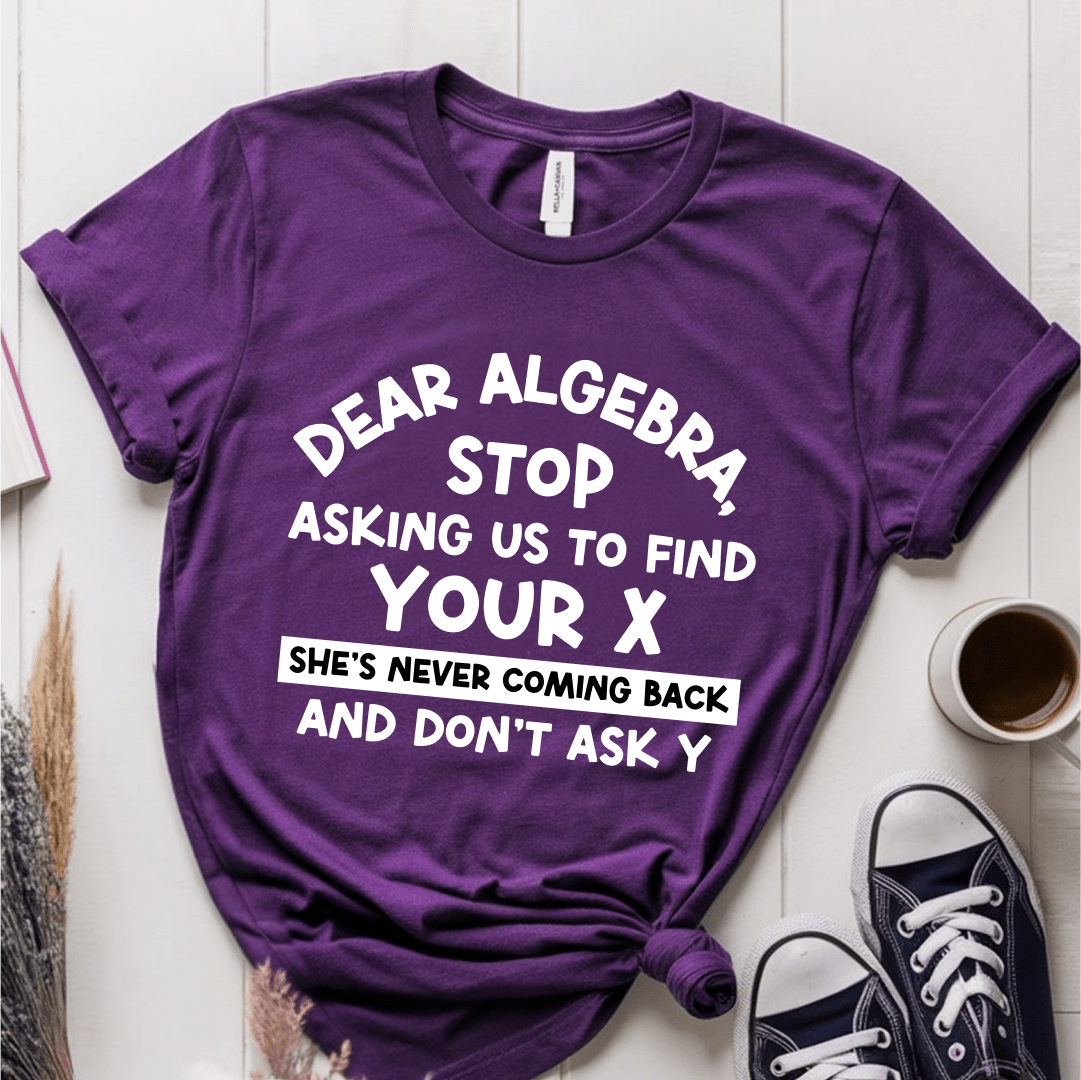 T-Shirt Purple / S Dear Algebra Stop Asking Us To Find Your X T-Shirt