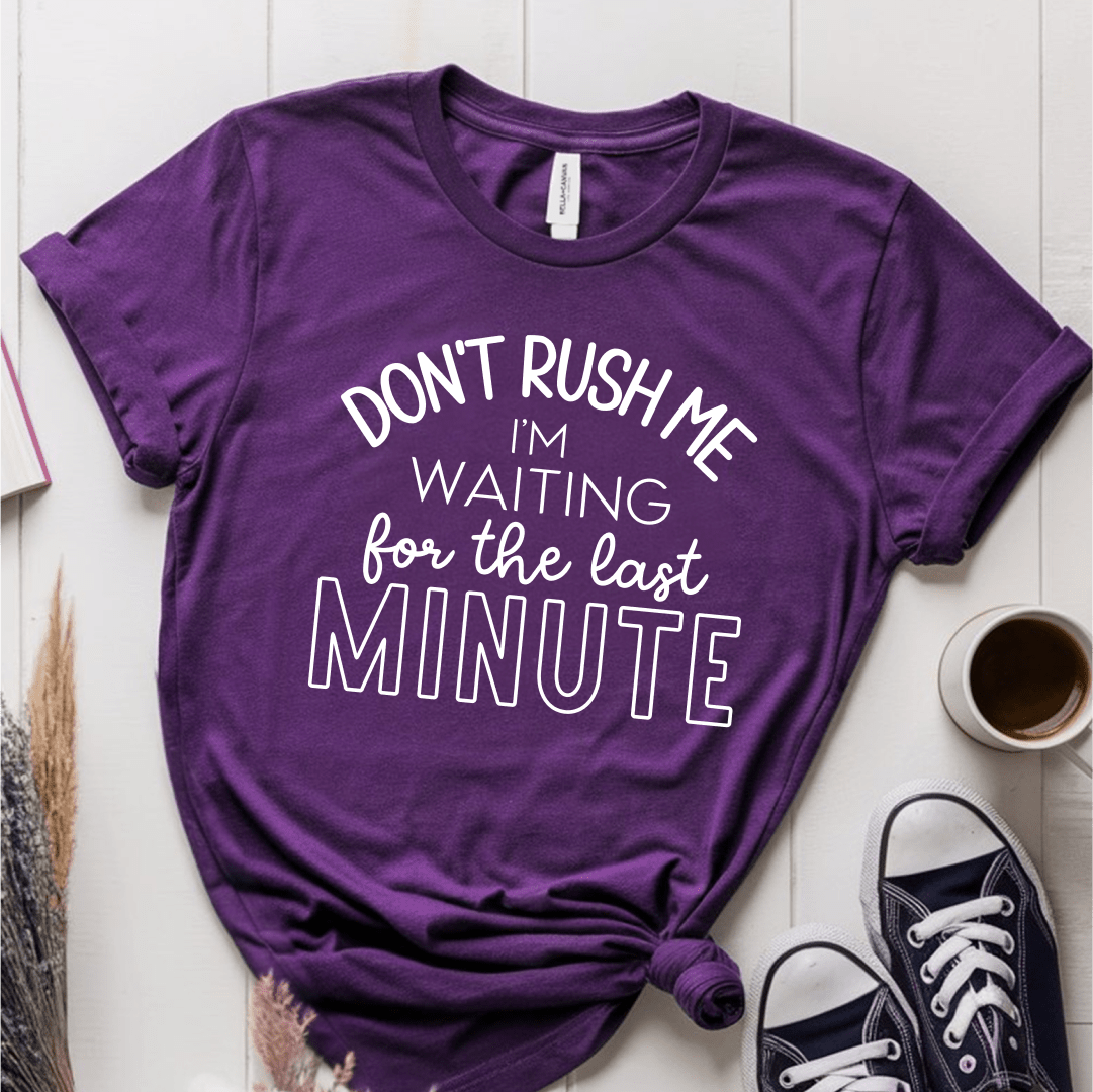 T-Shirt Purple / S Dont Rush Me Im Waiting For The Last Minute T-Shirt