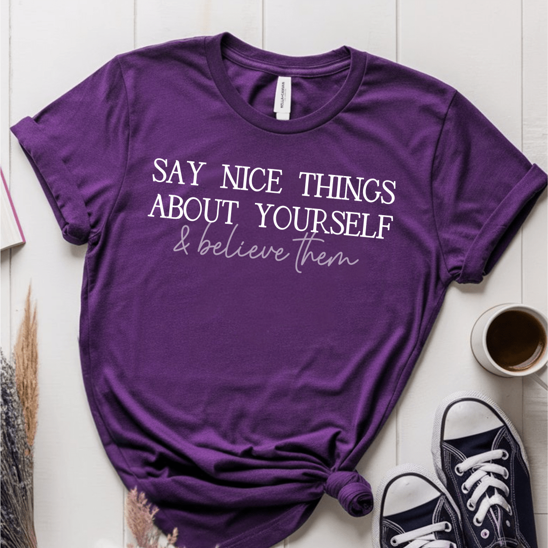 T-Shirt Purple / S Say Nice Things About Yourself and Believe Them T-Shirt