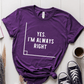 T-Shirt Purple / S Yes I'm Always Right T-Shirt