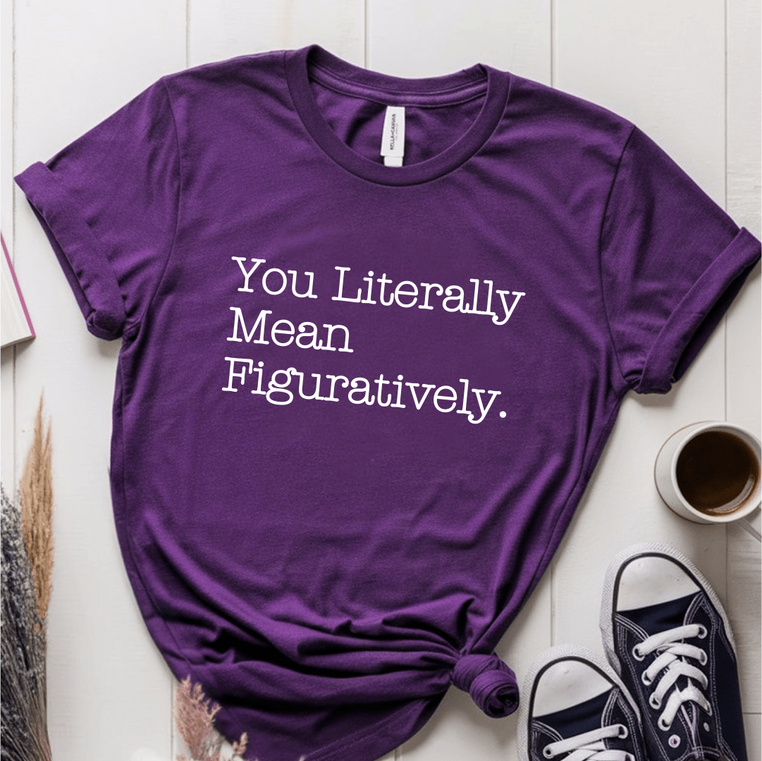 T-Shirt Purple / S You Literally Mean Figuratively