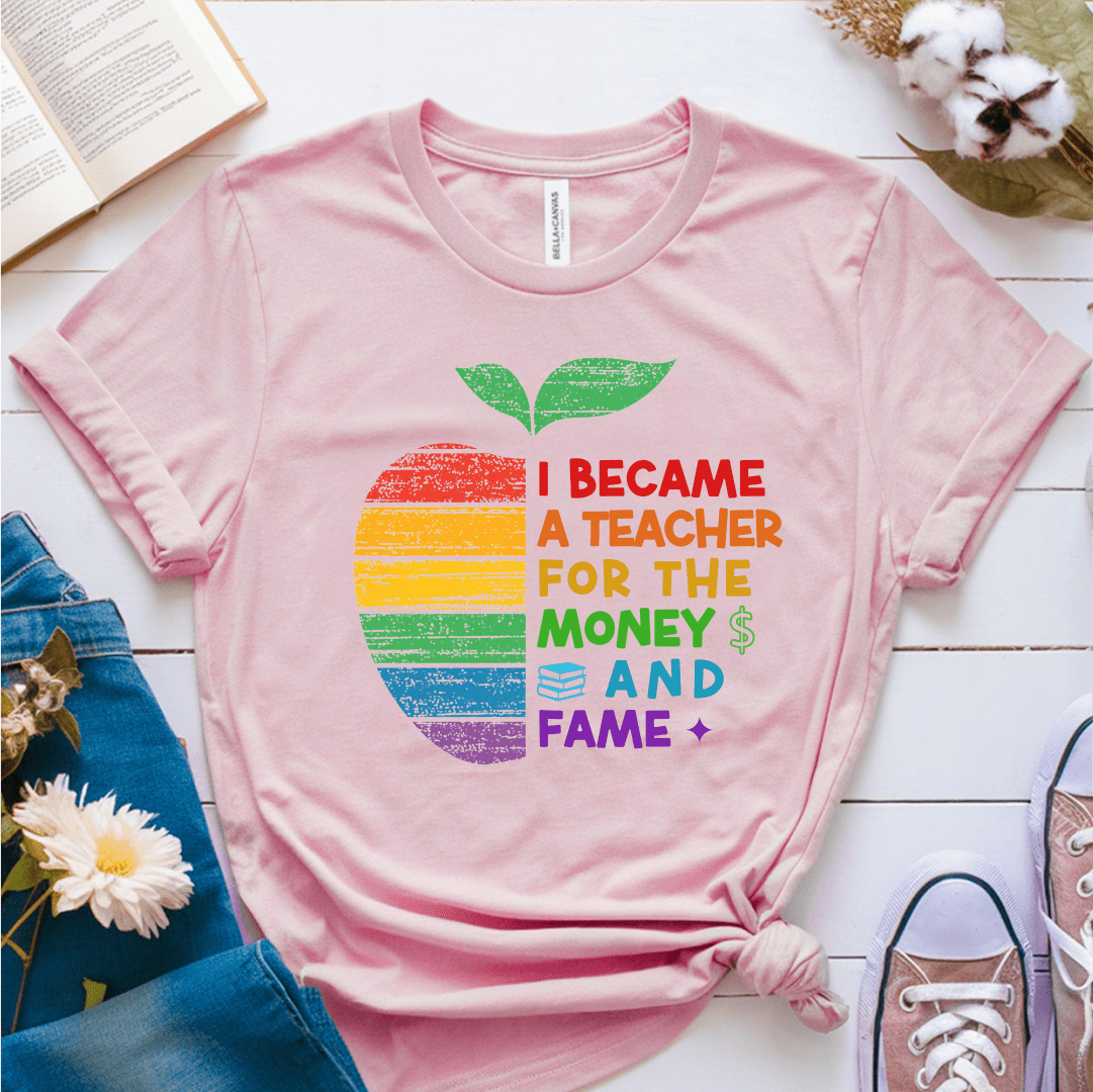 T-Shirt Soft Pink / S I Became A Teacher For The Money And Fame T-Shirt