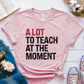 T-Shirt Soft Pink / XS A Lot To Teach At The Moment T-Shirt