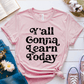 T-Shirt Soft Pink / XS Yall Gonna Learn Today T-Shirt