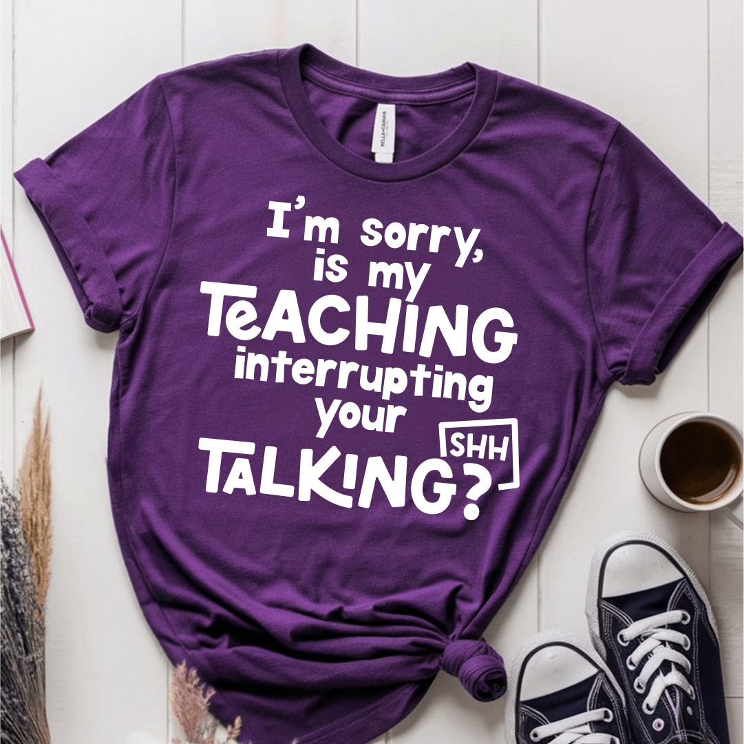 T-Shirt Team Purple / XS Im Sorry Is My Teaching Interrupting Your Talking T-Shirt