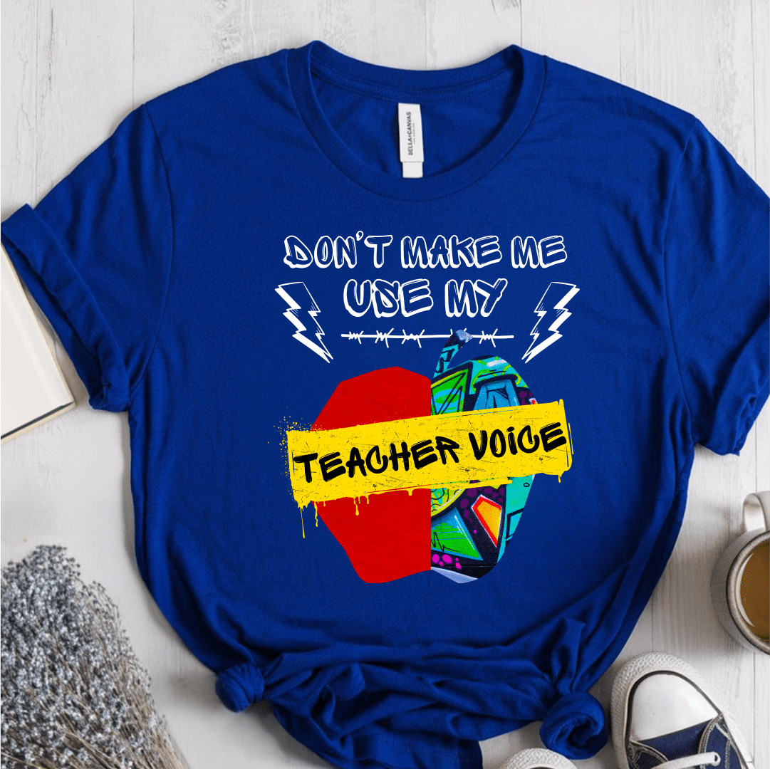 T-Shirt True Royal / S Dont Make Me Use My Teacher Voice T-Shirt