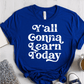 T-Shirt True Royal / XS Yall Gonna Learn Today T-Shirt