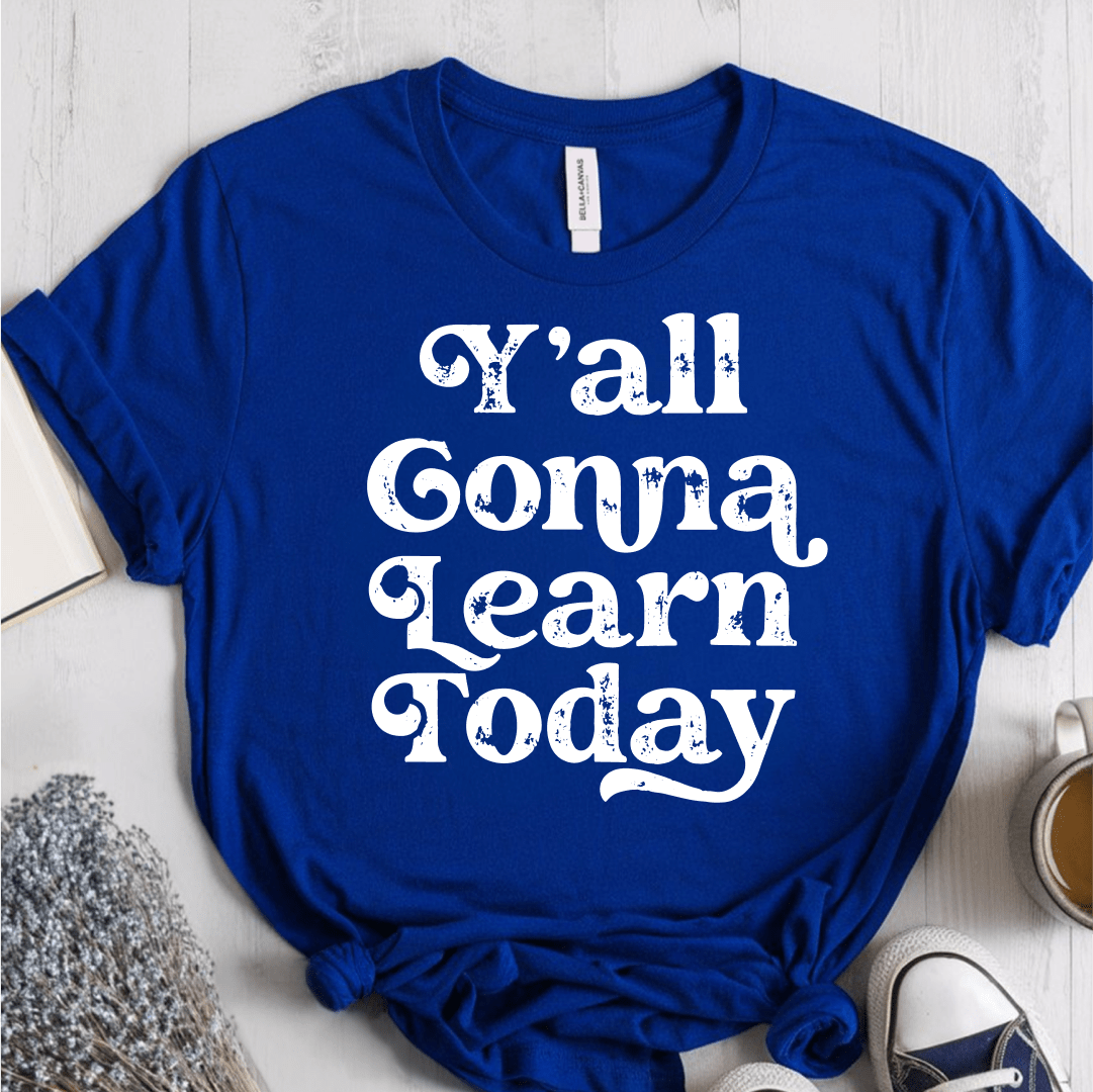 T-Shirt True Royal / XS Yall Gonna Learn Today T-Shirt
