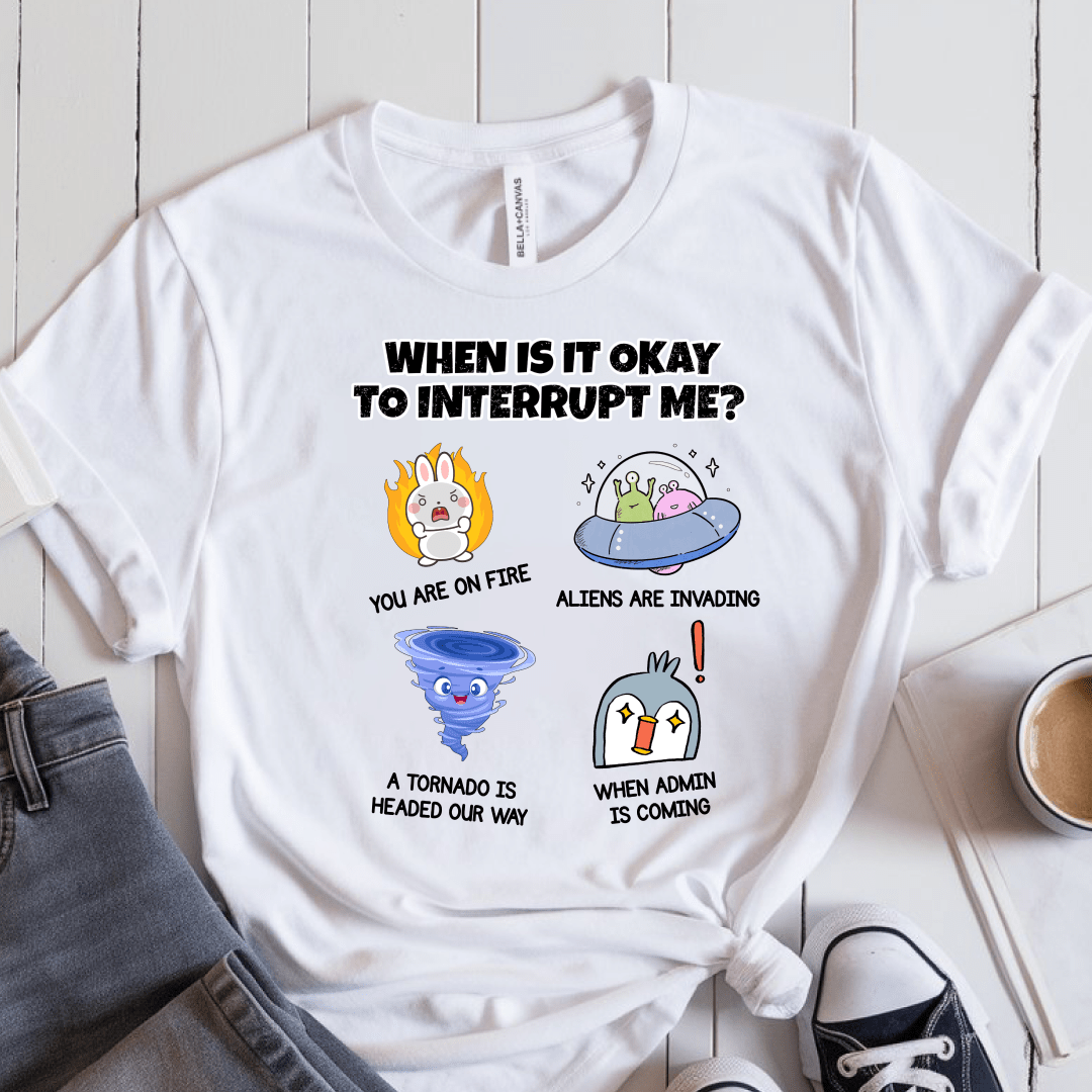 T-Shirt When Is It Okay To Interrupt Me T-Shirt