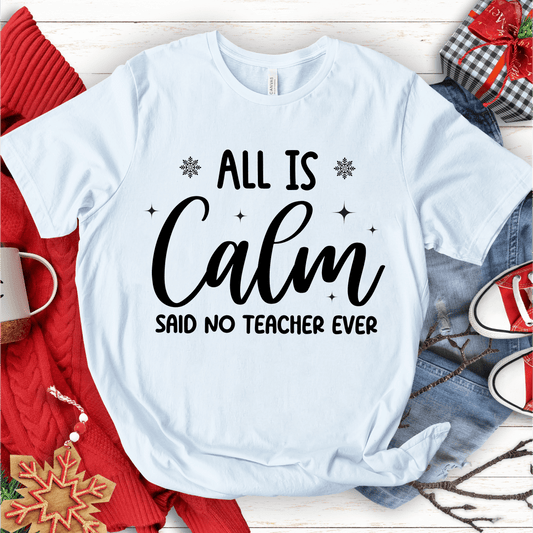 T-Shirt White / S All Is Calm Said No Teacher Ever (text) T-Shirt