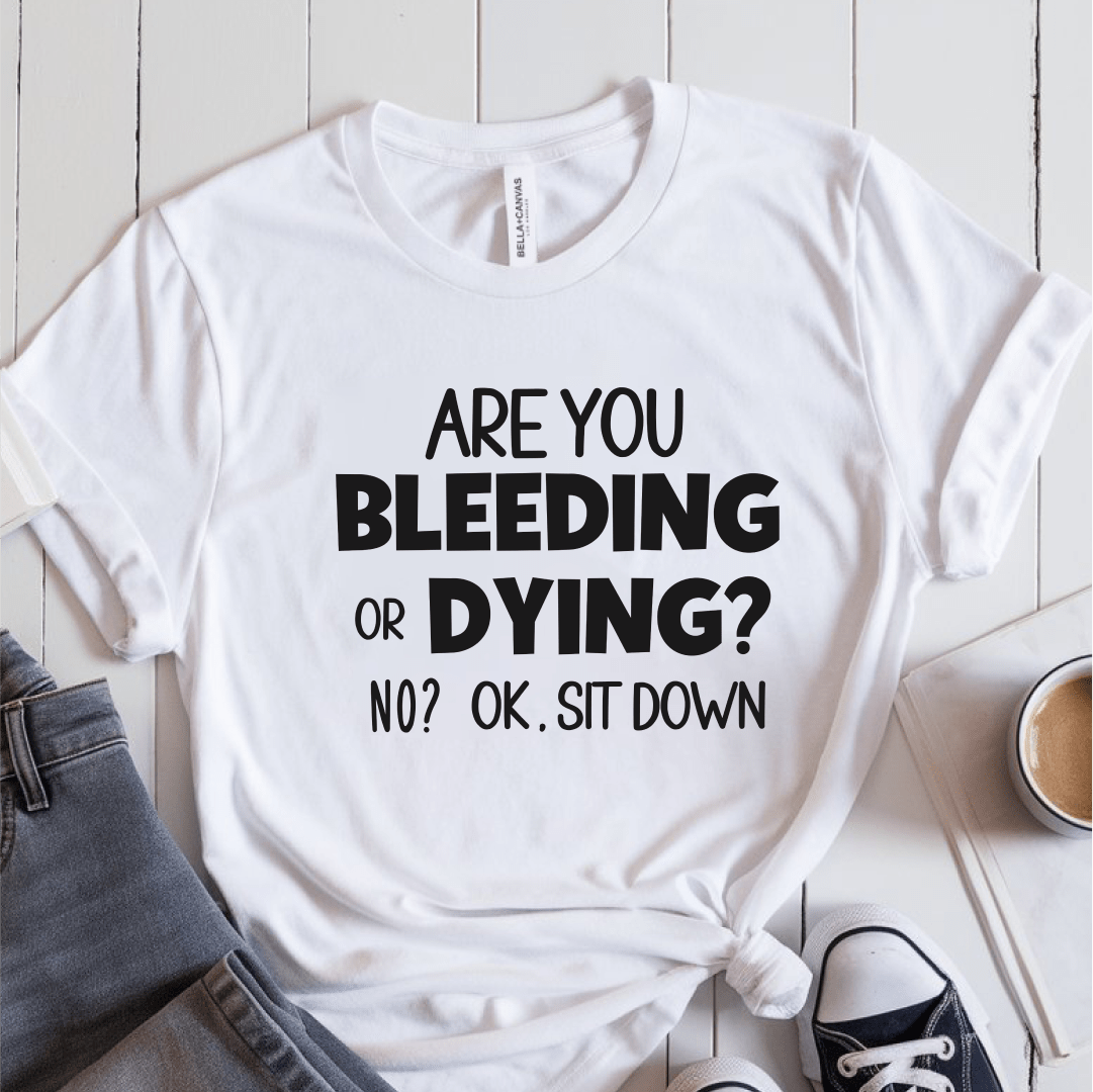 T-Shirt White / S Are You Bleeding Or Dying T-Shirt