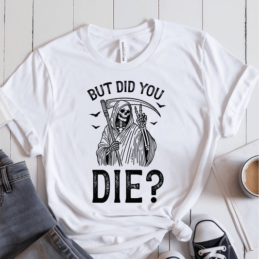 T-Shirt White / S But Did You Die T-Shirt