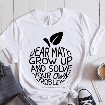 T-Shirt White / S Dear Math Grow Up And Solve Your Own Problem T-Shirt