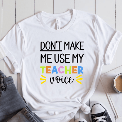 T-Shirt White / S Don't Make Me Use My Teacher Voice T-Shirt