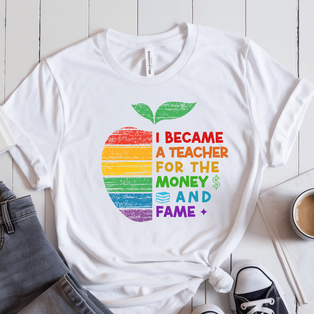 T-Shirt White / S I Became A Teacher For The Money And Fame T-Shirt