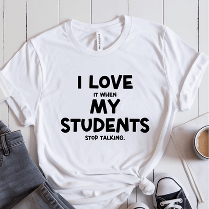 T-Shirt White / S I Love It When My Students Stop Talking T-Shirt