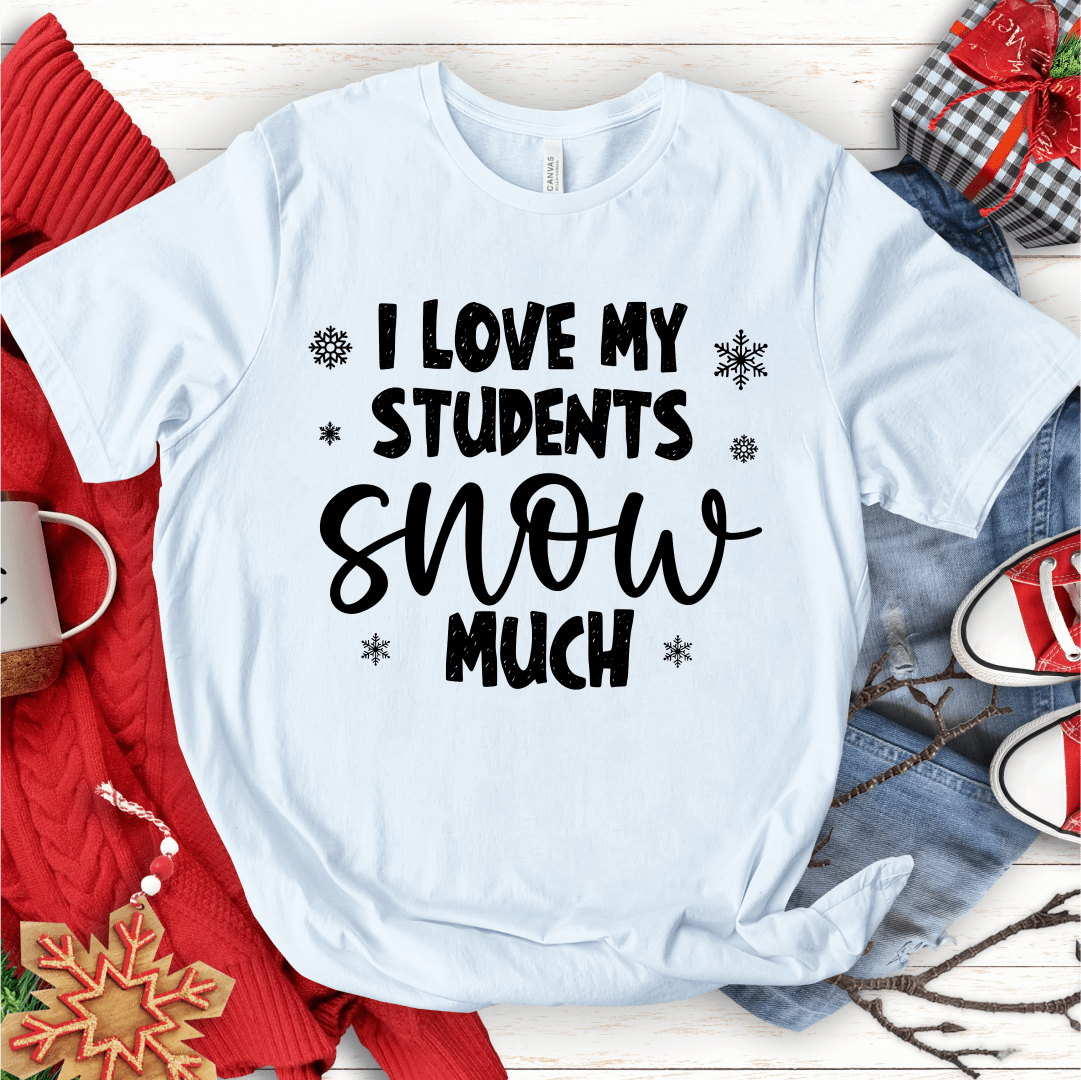 T-Shirt White / S I Love My Students Snow Much (text) T-Shirt