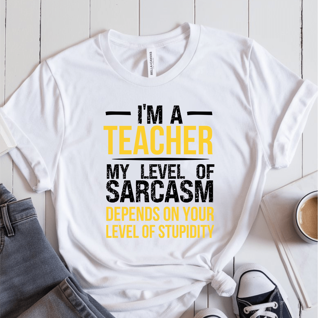 T-Shirt White / S I'm A Teacher My Level Of Sarcasm Depends On Your Level of Stupidity T-Shirt
