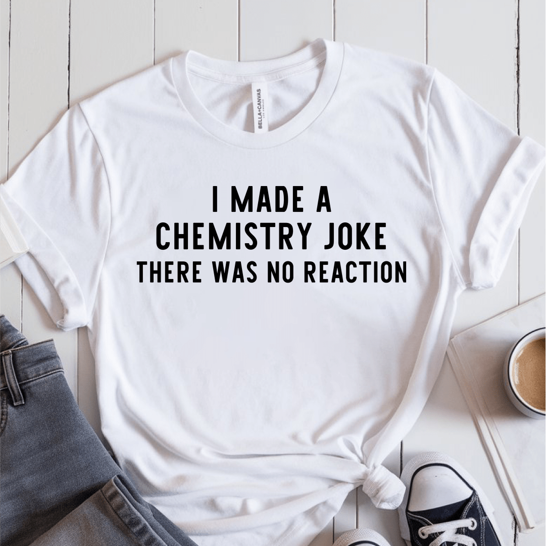 T-Shirt White / S I Made A Chemistry Joke T-Shirt