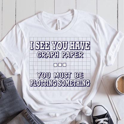 T-Shirt White / S I See You Have Graph Paper You Must Be Plotting Something T-Shirt