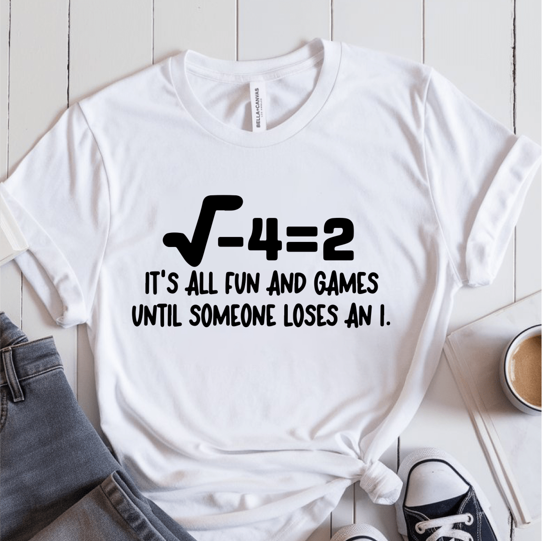 T-Shirt White / S Its All Fun And Games Until Someone Loses an I T-Shirt