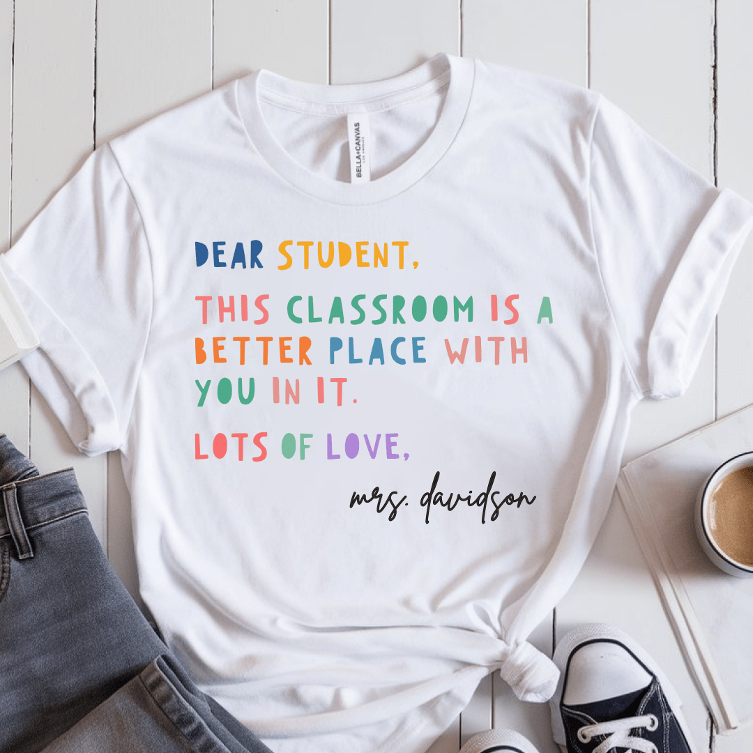 T-Shirt White / S Personalized Dear Student This Classroom Is A Better Place Name T-Shirt