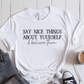T-Shirt White / S Say Nice Things About Yourself and Believe Them T-Shirt