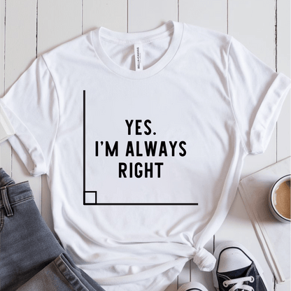 T-Shirt White / S Yes I'm Always Right T-Shirt