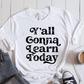 T-Shirt White / XS Yall Gonna Learn Today T-Shirt